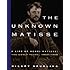 The Unknown Matisse: A Life of Henri Matisse: The Early Years, 1869-1908