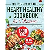 The Comprehensive Heart Healthy Cookbook for Seniors: Discover a World of Flavorful Dishes Designed to Support Your Health Journey and Keep You Feeling Vibrant Every Day