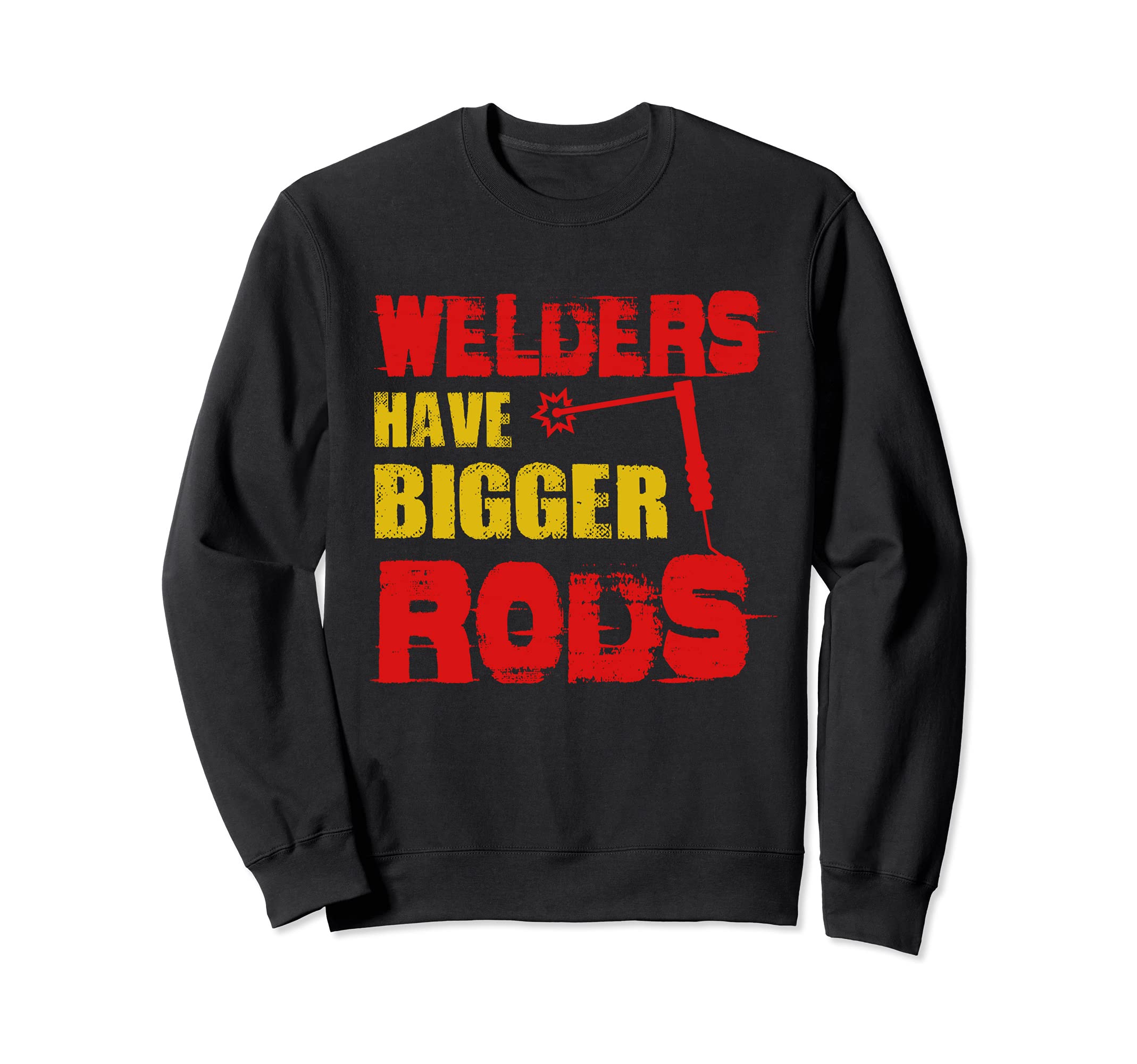 Welders Have Bigger Rods Welder Engineer Cool Engineering Sweatshirt