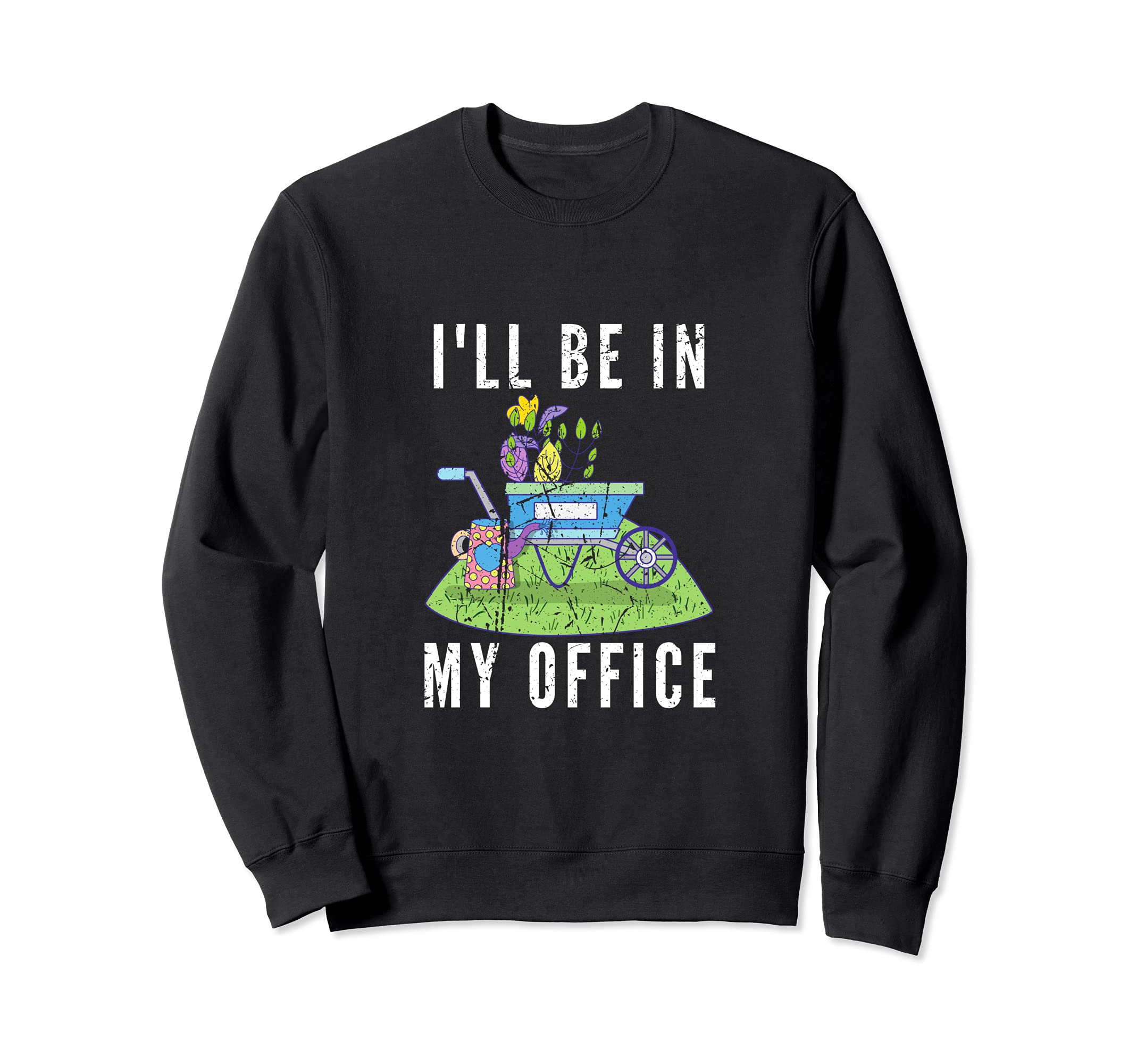 Funny Gardening I'll Be In My Office Gardener Tool Garden Sweatshirt