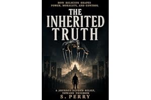The Inherited Truth: How Religion Shapes Power, Morality, and Control