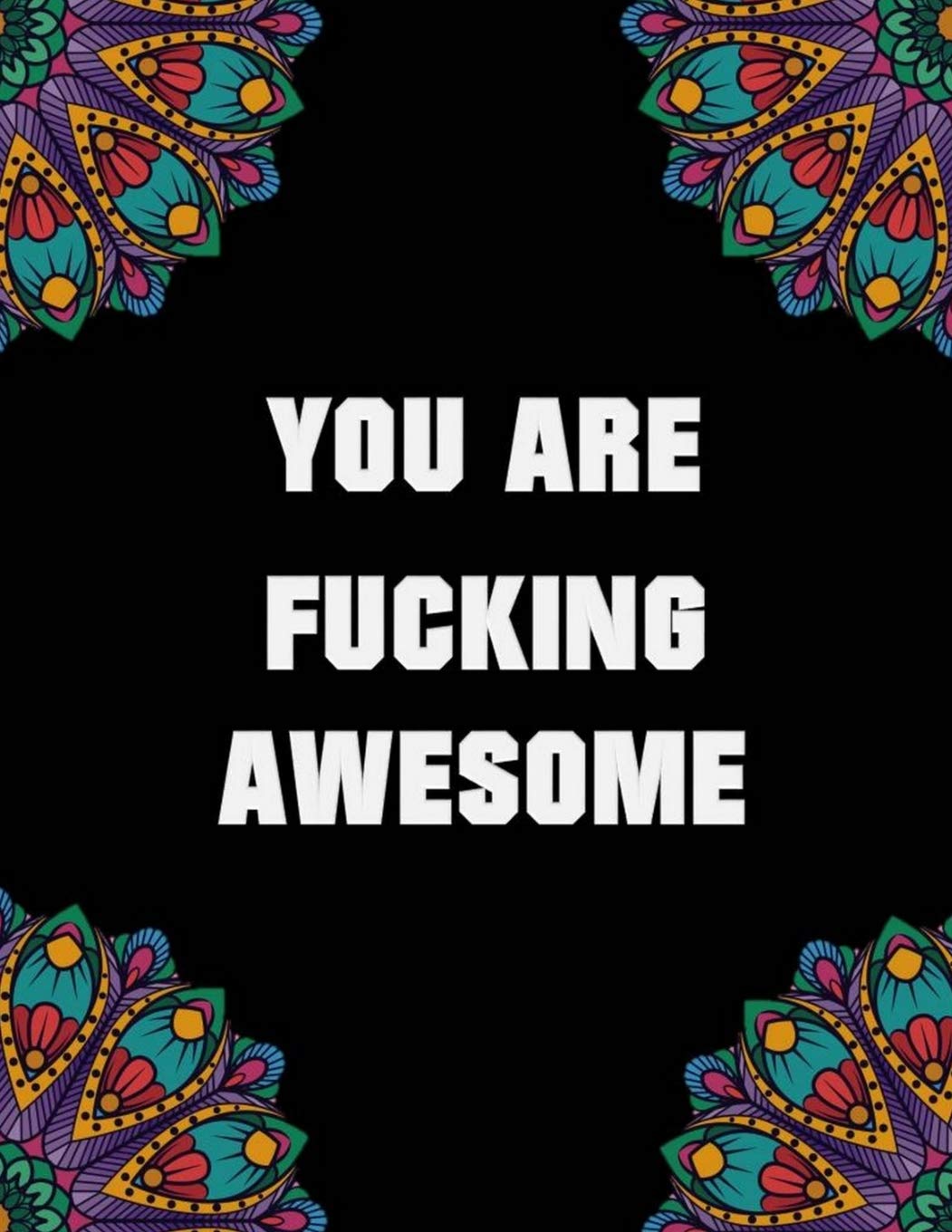 You Are Fucking Awesome A Motivating Swear Word Coloring Book For Adults 40 Irreverent And Unique Illustrations For Adults Swear Word Coloring Book Animals Mandalas Flowers And So Much More Coloring a motivating swear word coloring book