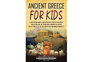 Ancient Greece for Kids: A Captivating Guide to Greek History, from the Mycenean Civilization and the Trojan War through the 
