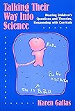 Talking Their Way into Science: Hearing Children's Questions and Theories, Responding With Curricula (Language and Literacy Series (Teachers College ... in Contemporary Educational Thought)