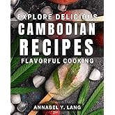 Explore Delicious Cambodian Recipes: Flavorful Cooking: Savor Authentic Cambodian Dishes: Delectable Recipes for Food Lovers
