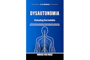 Dysautonomia: Defeating the Invisible: A Patient Centered Guide to Understanding Your Autonomic Nervous System, Getting Diagn