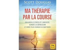 Ma thérapie par la course (à pied): Soulager le stress et l'angoisse, vaincre la dépression, et vivre plus heureux au quotidi