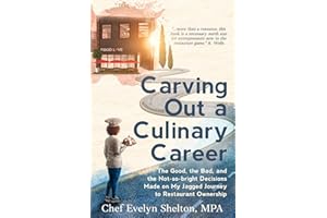 Carving Out a Culinary Career: The Good, the Bad, and the Not-so-bright Decisions Made on My Jagged Journey to Restaurant Ownership