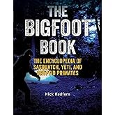 The Bigfoot Book: The Encyclopedia of Sasquatch, Yeti and Cryptid Primates (The Real Unexplained! Collection)