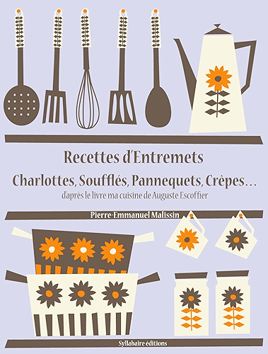 Download Recettes d’Entremets, Charlottes, Soufflés, Pannequets, Crêpes… (Les recettes d'Auguste Escoffier t. 28) PDF