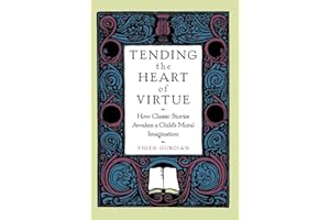 Tending the Heart of Virtue: How Classic Stories Awaken a Child's Moral Imagination