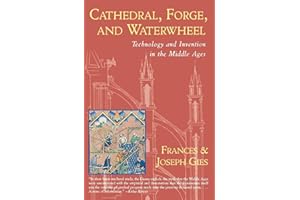 Cathedral, Forge and Waterwheel: The Classic Account of Medieval Technology and Europe's Rise to World Leadership