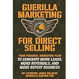 Guerilla Marketing for Direct Selling: Your Personal Marketing Plan to Generate More Leads, More Referrals, and More Repeat B