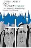 Christianity and Paganism, 350-750: The Conversion of Western Europe (The Middle Ages Series)