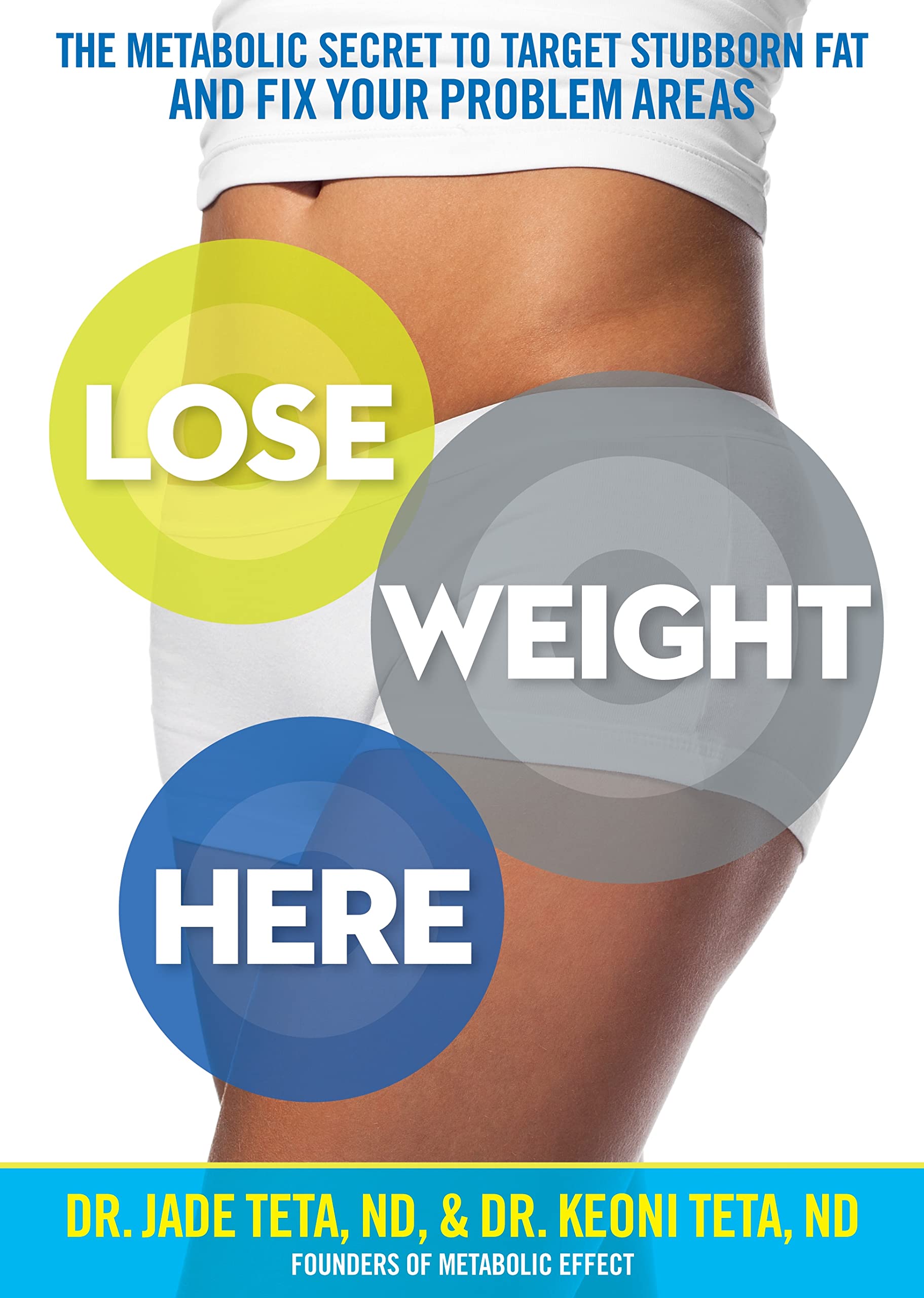Lose Weight Here The Metabolic Secret To Target Stubborn Fat And Fix Your Problem Areas Teta Jade Teta Keoni Amazon Fr Livres