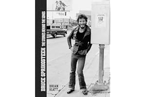 Bruce Springsteen - The Stories Behind the Songs: Bruce Springsteen by Brian Hiatt, Rolling Stone Journalist