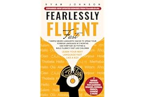 Fearlessly Fluent Fast: Learn Your Next Language Fast Like A Kid!: 7 Simple Neuro-Linguistic Hacks to Speak your Foreign Language in 3 Months Use Everyday Activities & Build Fluency Fast Like Children
