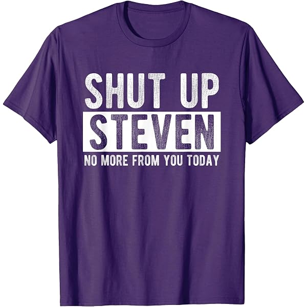 Amazon.com: Shut Up Steven No More from You Today Funny Steven