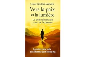 Vers la paix et la lumière : La quête de sens au coeur de l'existence: La nature parle, mais c'est l'homme qui n'écoute pas (