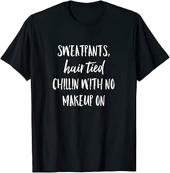 Amazon Com Sweatpants Hair Tied Chillin With No Make Up On Funny