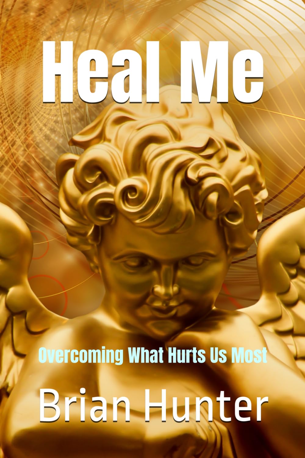 Heal Me: Overcoming What Hurts Us Most (Brian Hunter Self-Help Series)