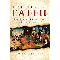 Forbidden Faith: The Secret History of Gnosticism