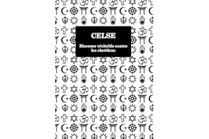 CELSE - Discours véritable contre les chrétiens (French Edition)