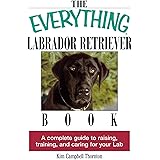 The Everything Labrador Retriever Book: A Complete Guide to Raising, Training, and Caring for Your Lab (Everything® Series)