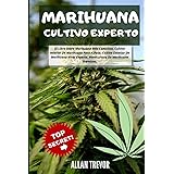 Marihuana Cultivo Experto - El Libro Sobre Marihuana Más Completo. Cultivo Interior De Marihuana Paso A Paso. Cultivo Exterio