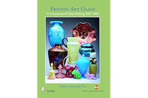 Fenton Art Glass: A Centennial of Glass Making 1907-2007 and Beyond