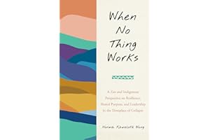 When No Thing Works: A Zen and Indigenous Perspective on Resilience, Shared Purpose, and Leadership in the Timeplace of Colla