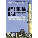 American Raj Liberation Or Domination?: Resolving the Conflict Between the West and the Muslim World