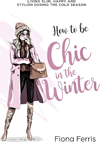 Download How to be Chic in the Winter: Living slim, happy and stylish during the cold season (English Edition) PDF