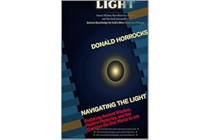 NAVIGATING THE LIGHT: Exploring Ancient Wisdom, Modern Mysteries, and the Question No One Wants to ask (NAVIGATING THE LIGHT 