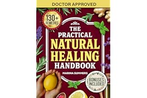 The Practical Natural Healing Handbook: 130+ Effective Natural Home Remedies To Relieve Pain, Boost Immunity, Reduce Stress &