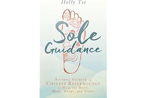 Sole Guidance: Ancient Secrets of Chinese Reflexology to Heal the Body, Mind, Heart, and Spirit