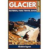 Glacier National Park Travel Guide 2024 - 2025: An Ultimate Companion to Uncover the Best Hiking Trails And Scenic Views With Exciting Itineraries And ... Adventures (National Parks Travel Guide)