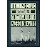 They Called It Passchendaele: The Story of the Third Battle of Ypres and the Men Who Fought in It