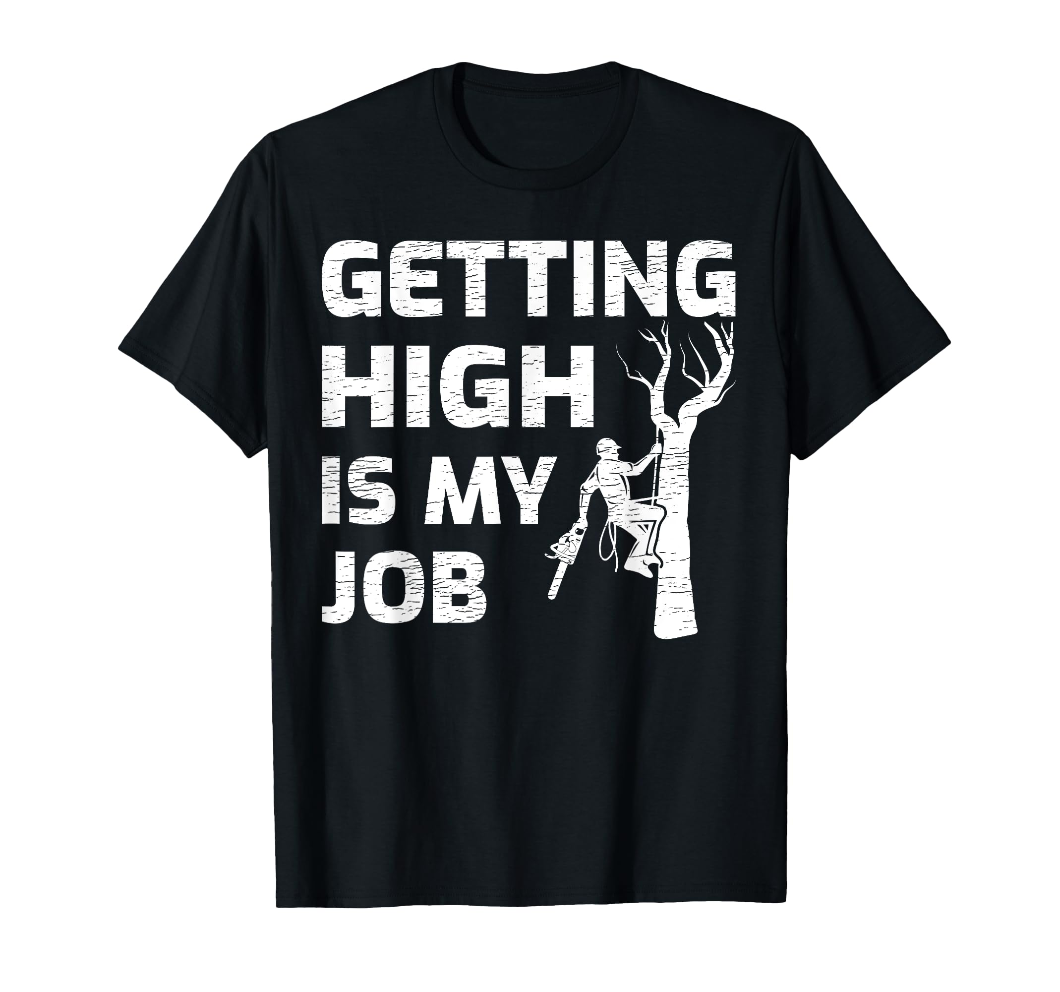 Getting High Is My Job Arborist Lumberjack Woodworker T-Shirt