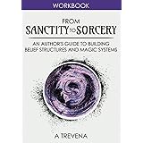 From Sanctity to Sorcery: An Author’s Guide to Building Belief Structures and Magic Systems (Author Guides)