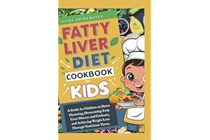Fatty liver diet cookbook for kids: A Guide for Children on Detox Cleansing, Overcoming Fatty Liver Disease and Cirrhosis, and Achieving Weight Loss Through Nutritious Treats.