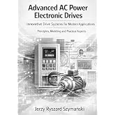 Advanced AC Power Electronic Drives: Innovative Drive Systems for Modern Applications: Principles, Modeling and Practical Aspects
