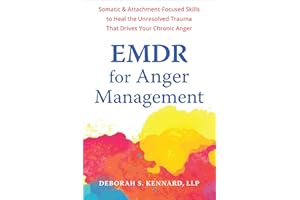 EMDR for Anger Management: Somatic and Attachment-Focused Skills to Heal the Unresolved Trauma That Drives Your Chronic Anger