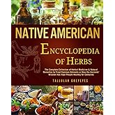 Native American • Encyclopedia of Herbs: The Complete Collection of Herbal Medicine & Natural Remedies to Treat Common Ailments | How the Ancients’ Wisdom Has Kept People Healthy for Centuries