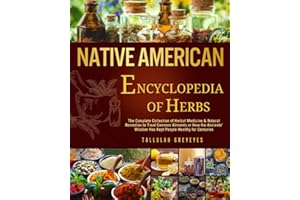 Native American • Encyclopedia of Herbs: The Complete Collection of Herbal Medicine & Natural Remedies to Treat Common Ailments | How the Ancients’ Wisdom Has Kept People Healthy for Centuries