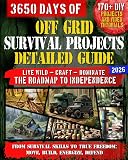 OFF GRID SURVIVAL PROJECTS: A DETAILED ROADMAP TO TOTAL INDEPENDENCE: From wilderness survival to self-sufficiency, with low-cost energy, off-grid vehicles, and self-defense