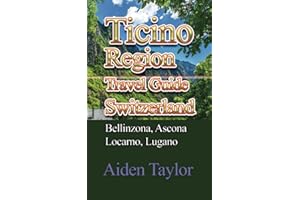 Ticino Region Travel Guide Switzerland: Bellinzona, Ascona, Locarno, Lugano