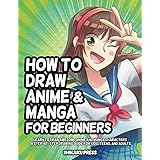 How to Draw Anime and Manga for Beginners: Learn to Draw Awesome Anime and Manga Characters - A Step-by-Step Drawing Guide fo