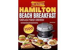 The Ultimate Hamilton Beach Breakfast Sandwich Maker Cookbook: Creative Breakfast Recipes to Help You Easily Make Healthy & Tasty Hamburgers and Sandwiches in Minutes for Whole Family