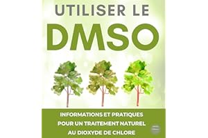 Utiliser le DMSO : informations et pratiques pour un traitement naturel au dioxyde de chlore (French Edition)
